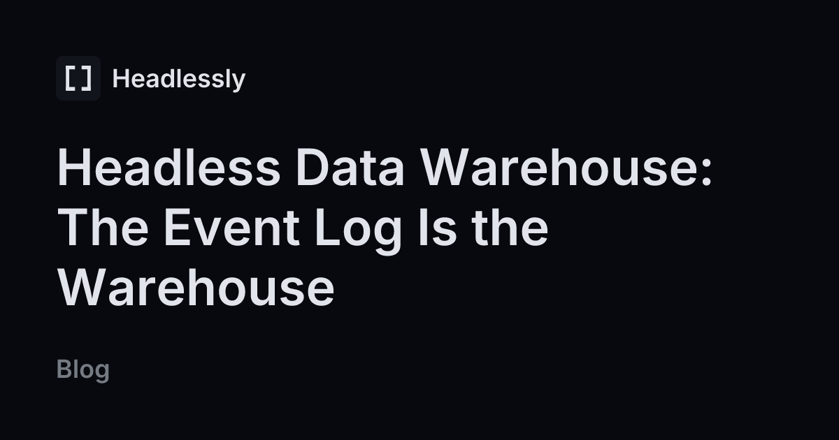 Headless Data Warehouse: The Event Log Is the Warehouse — headless.ly