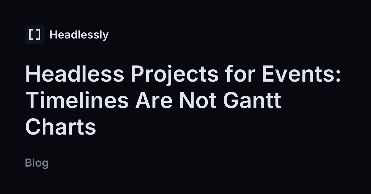 Headless Projects for Events: Timelines Are Not Gantt Charts — headless.ly