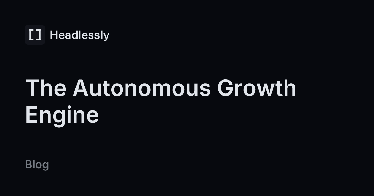 The Autonomous Growth Engine — headless.ly