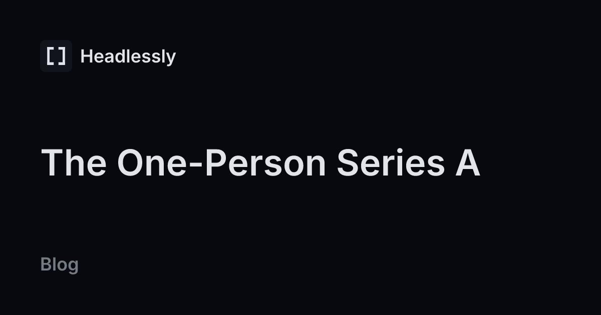 The One-Person Series A — headless.ly