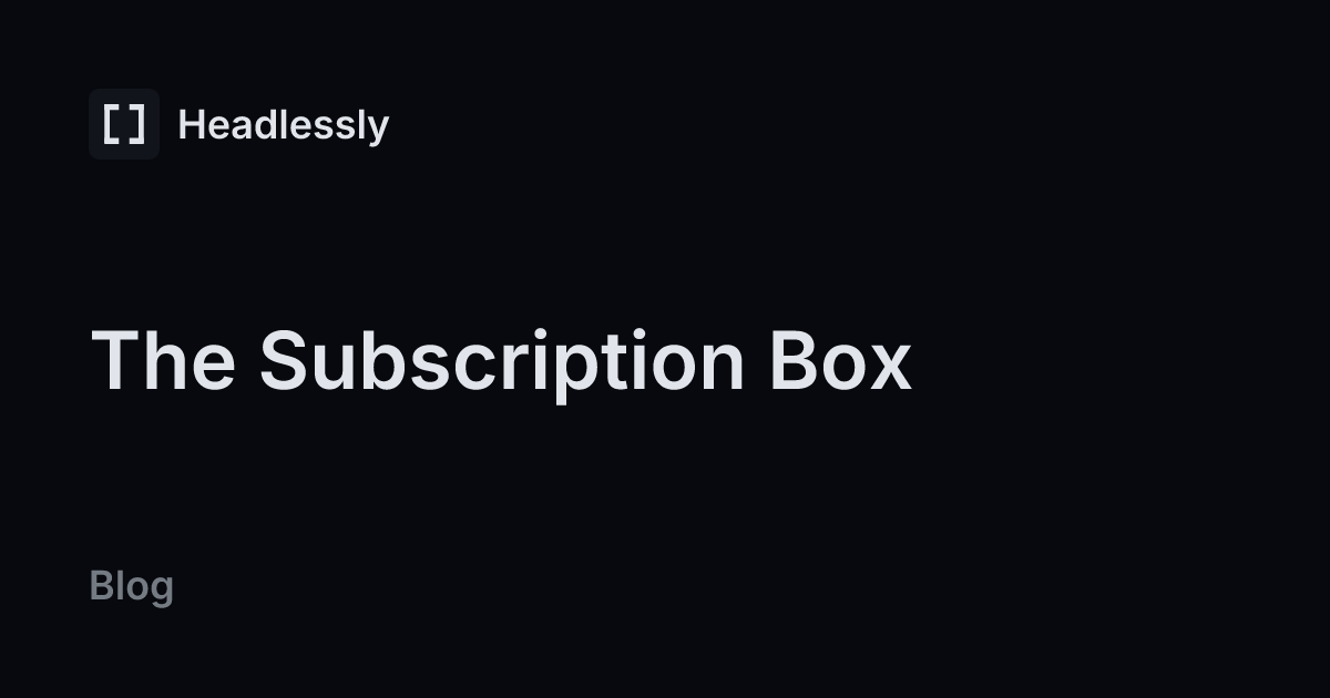 The Subscription Box — headless.ly
